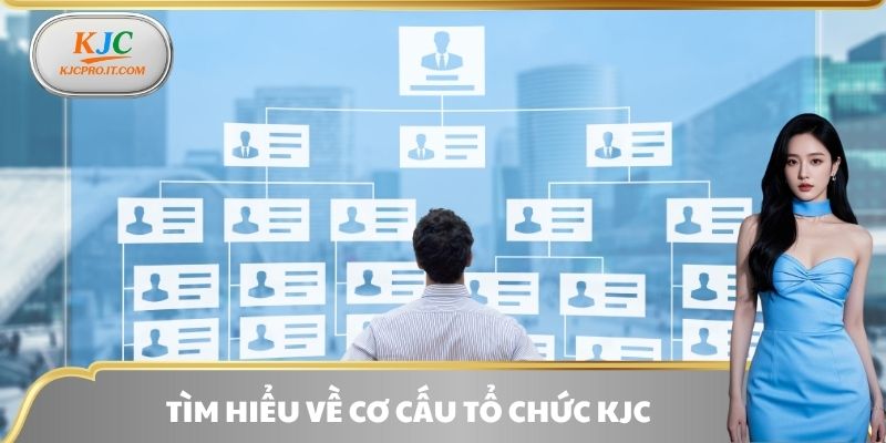 Tìm hiểu về cơ cấu tổ chức KJC